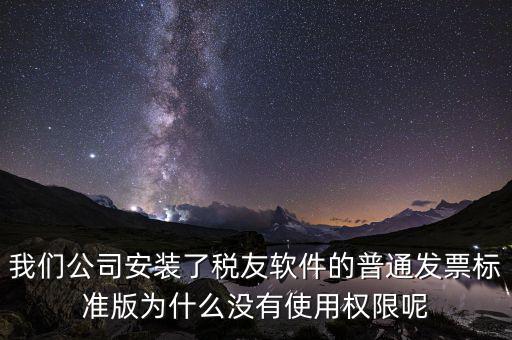 我們公司安裝了稅友軟件的普通發(fā)票標(biāo)準(zhǔn)版為什么沒(méi)有使用權(quán)限呢