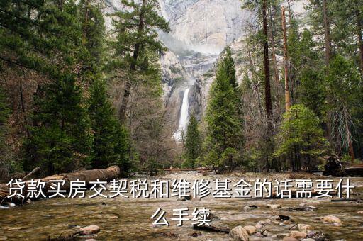 按揭房交契稅要帶什么資料，貸款買房交契稅和維修基金的話需要什么手續(xù)