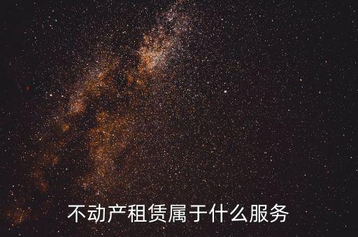 不動產(chǎn)租賃服務(wù)是什么，建筑模板租賃是否屬于不動產(chǎn)租賃服務(wù)