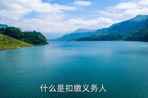 什么是代扣代繳義務人，什么是扣繳義務人