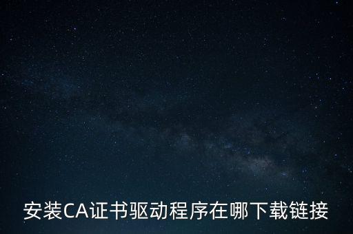 下載安徽地稅ca驅(qū)動(dòng)是什么，安裝CA證書驅(qū)動(dòng)程序在哪下載鏈接