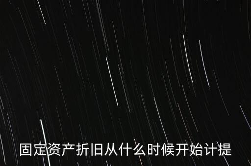 什么時候計提折舊，固定資產折舊從什么時候開始計提