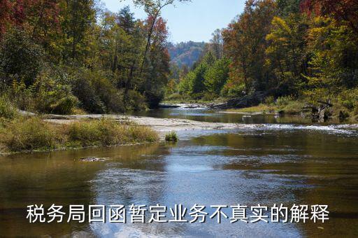 地稅局復函什么意思，稅務局回函暫定業(yè)務不真實的解釋