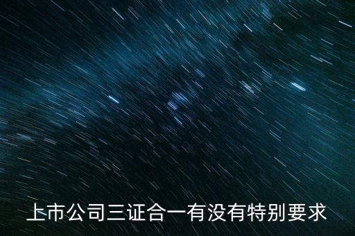 三證合一有什么條件嗎，三證合一的一般納稅人資格