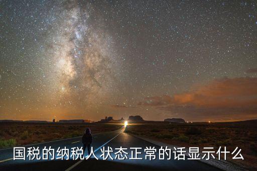 納稅人登記查詢?yōu)檎１硎臼裁?，納稅人狀態(tài)正常是什么意思是否代表購卡后就可以開票