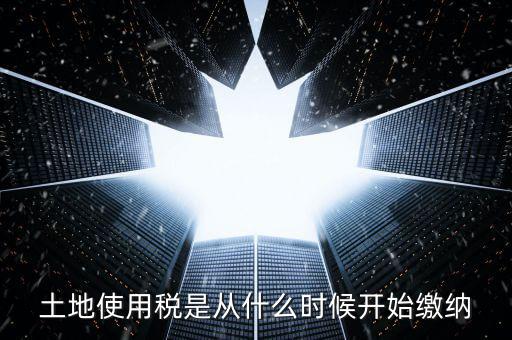 地稅土地使用稅什么時(shí)候交，開發(fā)商繳納土地使用稅要繳納到什么時(shí)候