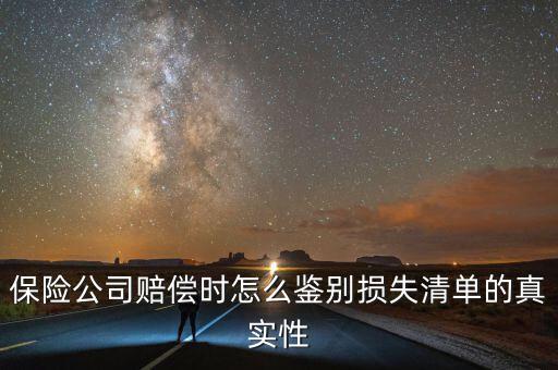 什么叫清單申報(bào)資產(chǎn)損失，保險(xiǎn)公司賠償時(shí)怎么鑒別損失清單的真實(shí)性