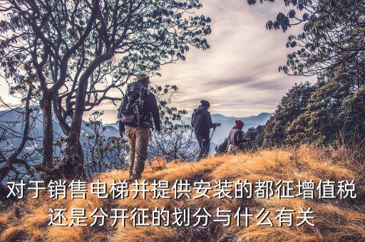 賣(mài)電梯交什么稅，電梯銷(xiāo)售如何做賬和繳稅