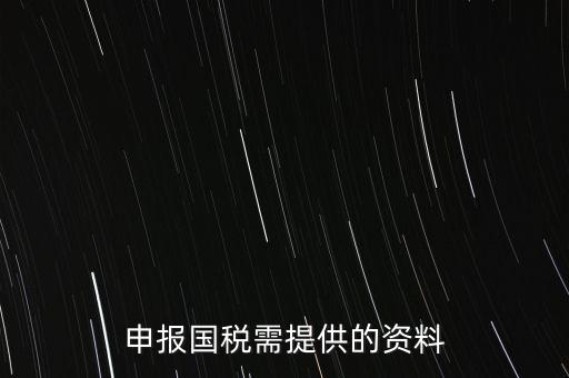 國稅申報用什么，請問該怎么報國稅呢需要準備些什么