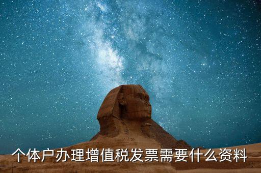 個(gè)體戶(hù)辦理增值稅發(fā)票需要什么資料