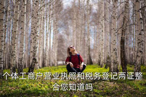 個(gè)體工商戶營(yíng)業(yè)執(zhí)照和稅務(wù)登記兩證整合您知道嗎