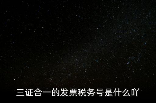 三證合一的稅務(wù)是什么意思，三證合一 一照一碼登記信息已推送到稅務(wù)機(jī)關(guān)什么意思