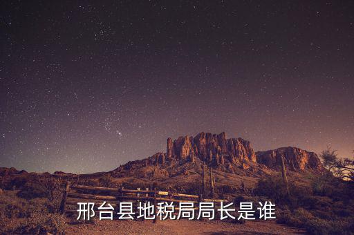 邢臺(tái)縣地稅局局長是誰