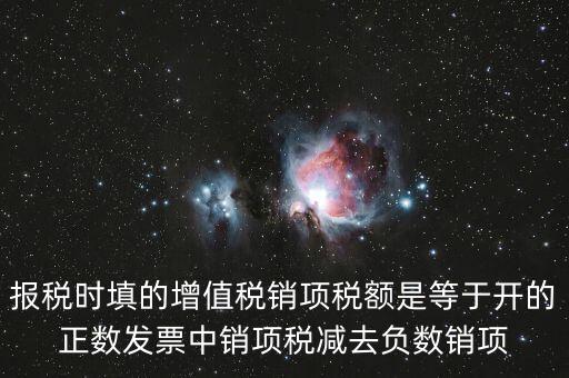 銷項正數(shù)稅額是什么，報稅時要填的實際銷項稅額是不是等于銷項正數(shù)稅額減銷項負數(shù)稅額
