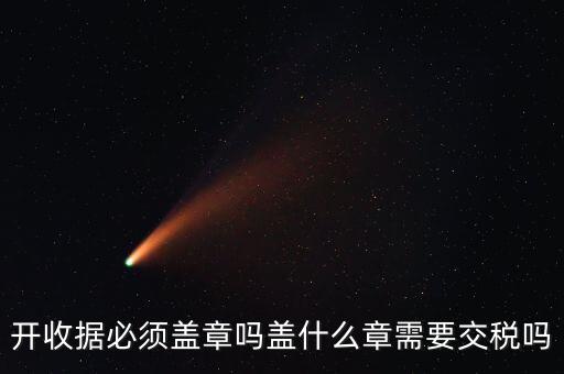 開(kāi)收據(jù)必須蓋章嗎蓋什么章需要交稅嗎