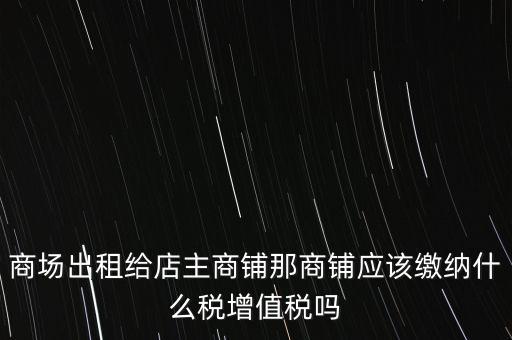 商鋪租賃需要交什么稅，我租個門市都需交什么稅