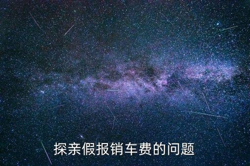 報銷車船費是什么意思，探親假中配偶可以探職工嗎怎樣報車船費