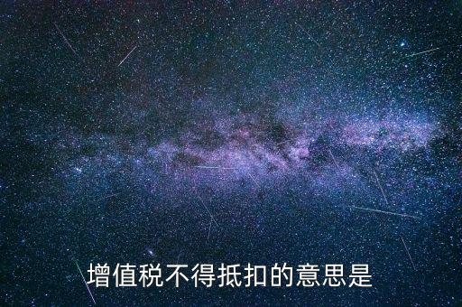 增值稅不得抵扣的意思是