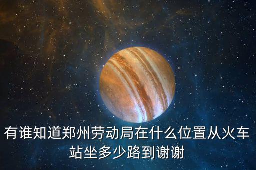鄭州老動局在什么地方，鄭州市勞動局的地址在哪