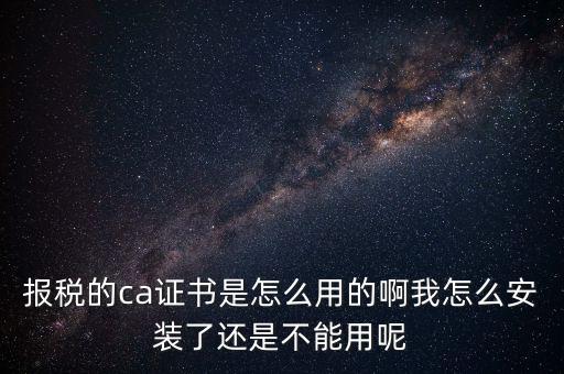 稅務(wù)企業(yè)ca登錄是什么，聯(lián)通CA國(guó)地稅通用官網(wǎng)是什么