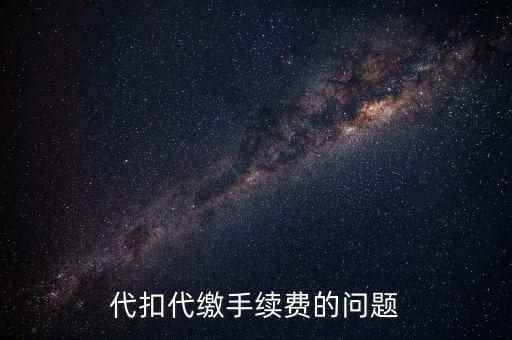 領(lǐng)取代扣代繳手續(xù)費(fèi)是什么情況，代扣代繳手續(xù)費(fèi)的問(wèn)題