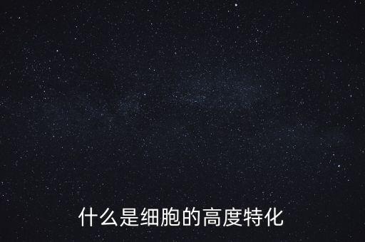 稅基侵蝕是什么，什么是細(xì)胞的高度特化