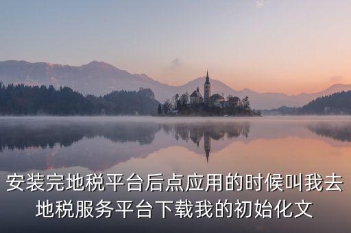 地稅初始化文件是什么，天津地稅納稅人客戶端初始化如何做該文件名稱格式為8位企業(yè)編
