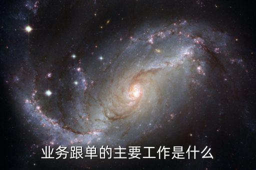 無運(yùn)輸工具承運(yùn)業(yè)務(wù)是什么，業(yè)務(wù)跟單的主要工作是什么