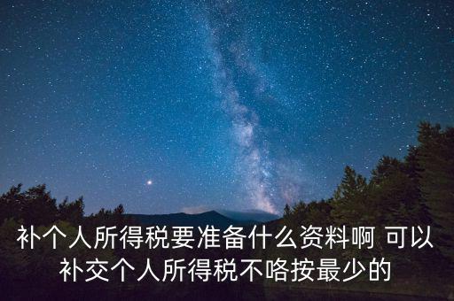 補個稅需要什么資料，請問去廣州地稅前臺補報個人所得稅要帶些什么資料