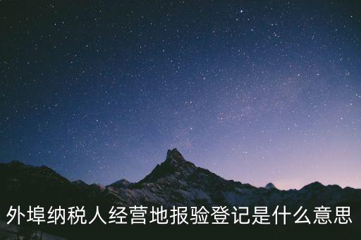 去稅務(wù)機關(guān)報驗是什么意思，到稅務(wù)局報到是什么意思