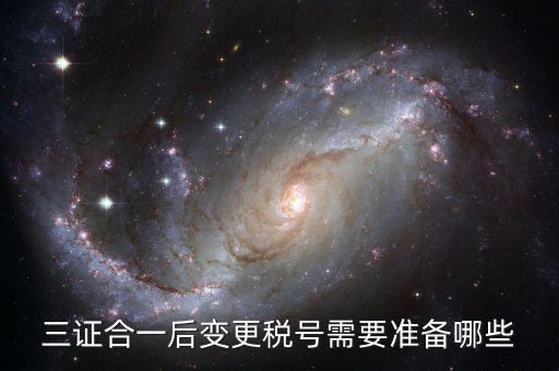 稅號變更后需要做什么，三證合一后去稅務(wù)局變更稅號需要哪些材料