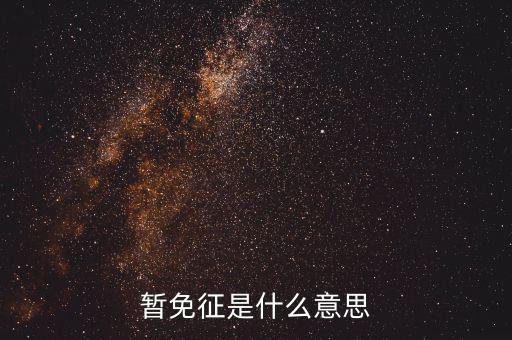 暫免征收是什么意思，暫免征稅是什么意思是暫時(shí)不征收以后會(huì)征收的意思舉個(gè)例子