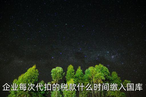 代扣代繳什么時候納稅，單位每月什么時候代替?zhèn)€人去繳納個人所得稅