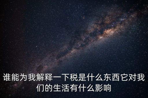 稅源結(jié)構(gòu)是什么意思，誰(shuí)能為我解釋一下稅是什么東西它對(duì)我們的生活有什么影響