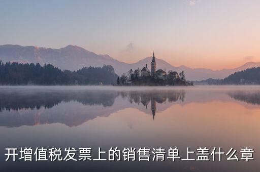 開(kāi)增值稅發(fā)票上的銷(xiāo)售清單上蓋什么章