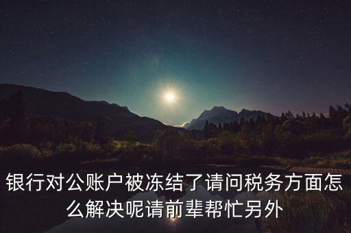 地稅務(wù)局把公司戶凍結(jié)是什么意思，公司的稅務(wù)賬號(hào)被凍結(jié)怎樣才能及時(shí)知道解凍