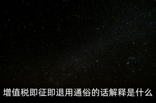 什么叫增值稅即征即退，增值稅里面的一般貨物和即征即退是什么意思