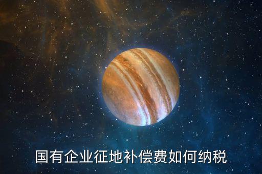 什么是政策性企業(yè)所得稅，國(guó)有企業(yè)征地補(bǔ)償費(fèi)如何納稅