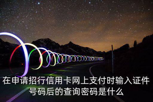 查看證書密碼是什么，在申請招行信用卡網(wǎng)上支付時(shí)輸入證件號碼后的查詢密碼是什么