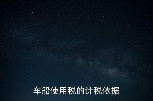 車(chē)船使用稅的計(jì)稅依據(jù)