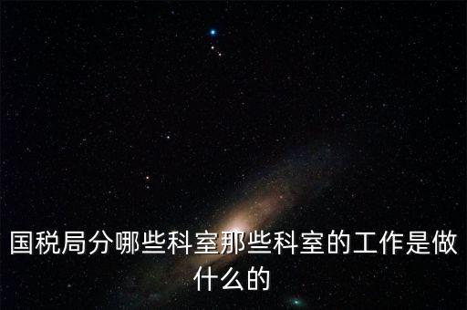 國稅稅源2科管什么，國考國稅中的職位稅源管理科科員和稅務(wù)所科員有什么區(qū)別啊