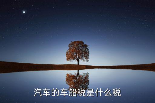 汽車(chē)的車(chē)船稅是什么稅