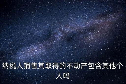 納稅人銷售其取得的不動產包含其他個人嗎