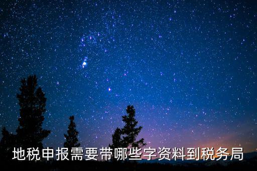 地稅申報需要帶哪些字資料到稅務(wù)局