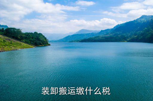 搬遷繳納什么稅收，裝卸搬運(yùn)繳什么稅