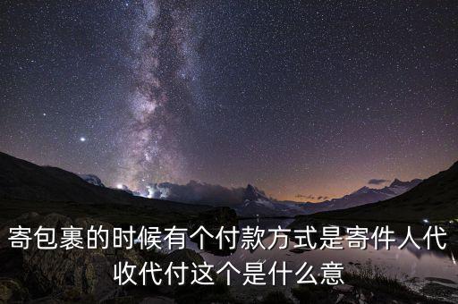 什么叫代收轉(zhuǎn)付，寄包裹的時(shí)候有個(gè)付款方式是寄件人代收代付這個(gè)是什么意