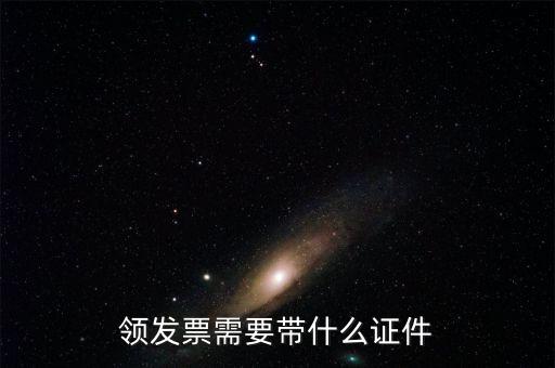 領(lǐng)取發(fā)票需要什么證件，領(lǐng)發(fā)票需要帶什么證件
