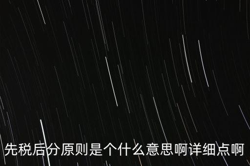 什么是先稅后票，先稅后分原則是個什么意思啊詳細點啊