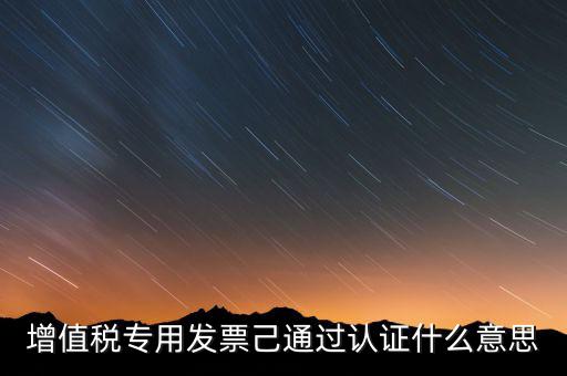 發(fā)票已經(jīng)認(rèn)證什么意思，什么叫做發(fā)票認(rèn)證呀