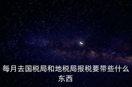 去稅務局交稅帶什么資料，去稅務局申報納稅要帶什么資料 新手